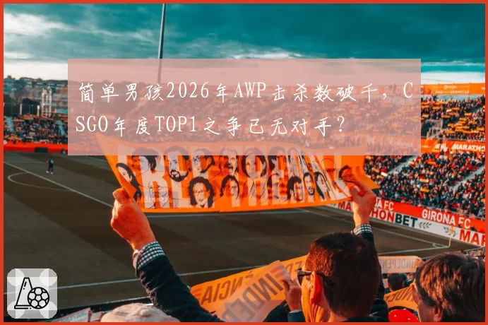 简单男孩2026年AWP击杀数破千，CSGO年度TOP1之争已无对手？