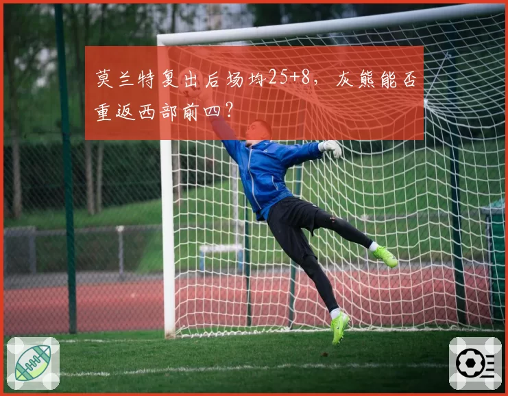 莫兰特复出后场均25+8，灰熊能否重返西部前四？