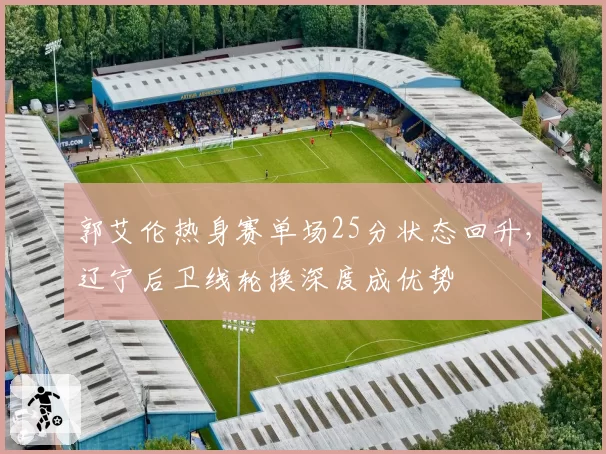 郭艾伦热身赛单场25分状态回升，辽宁后卫线轮换深度成优势